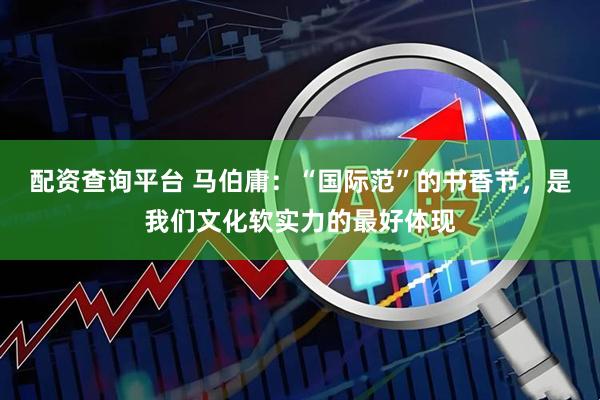 配资查询平台 马伯庸：“国际范”的书香节，是我们文化软实力的最好体现