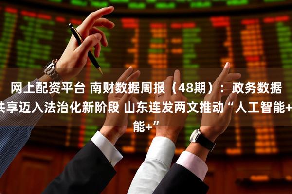 网上配资平台 南财数据周报（48期）：政务数据共享迈入法治化新阶段 山东连发两文推动“人工智能+”